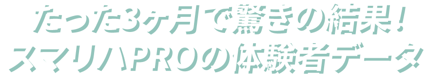 たった3ヶ月で驚きの結果！スマリハPROの体験者データ