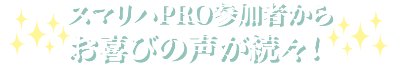 スマリハPRO参加者からお喜びの声が続々！